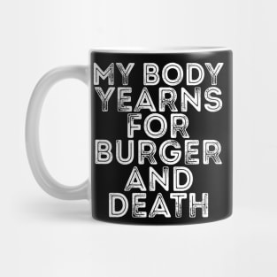 MY BODY YEARNS FOR BURGER AND DEATH Mug